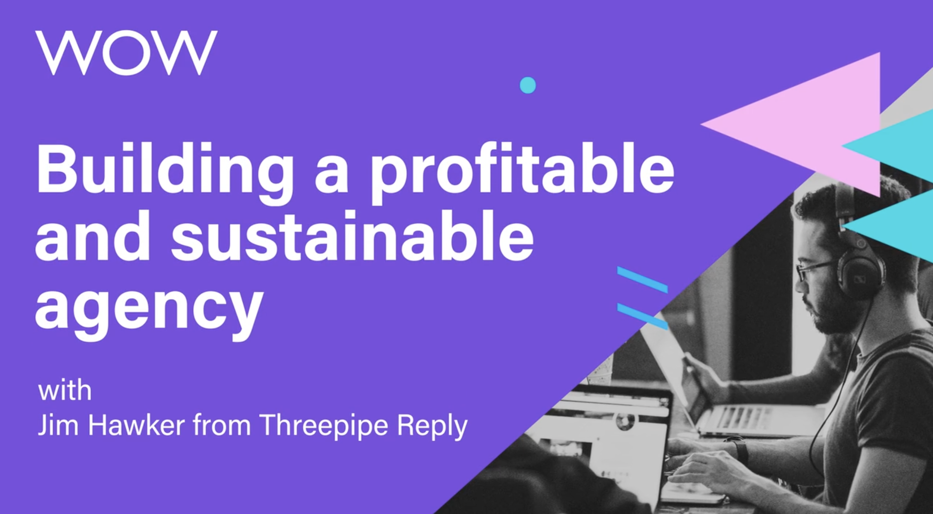 Jim Hawker from Marketing Agency Threepipe Reply on The Wow Company webinar discussing building a profitable and sustainable agency.