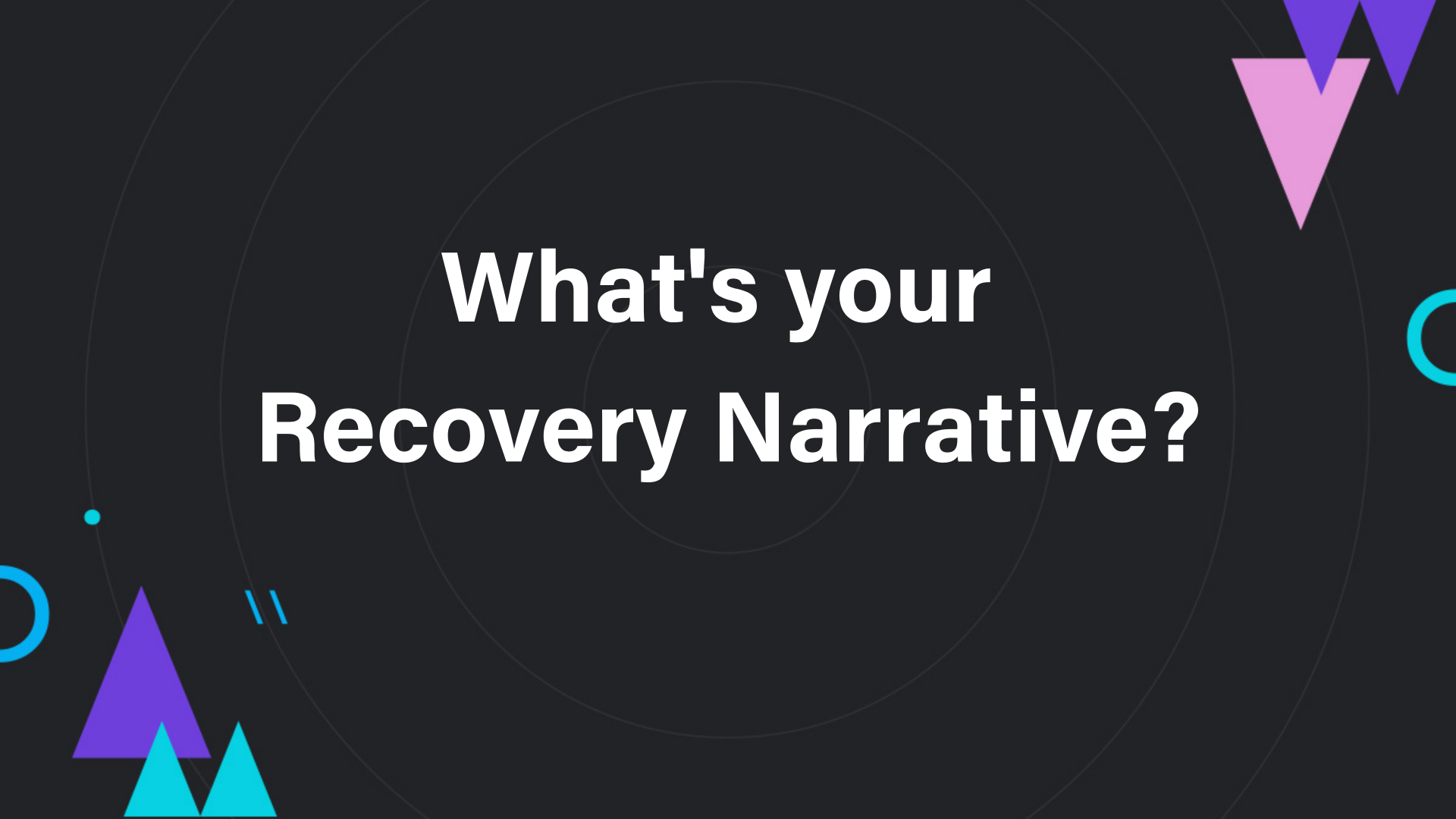 What's your recovery narrative?