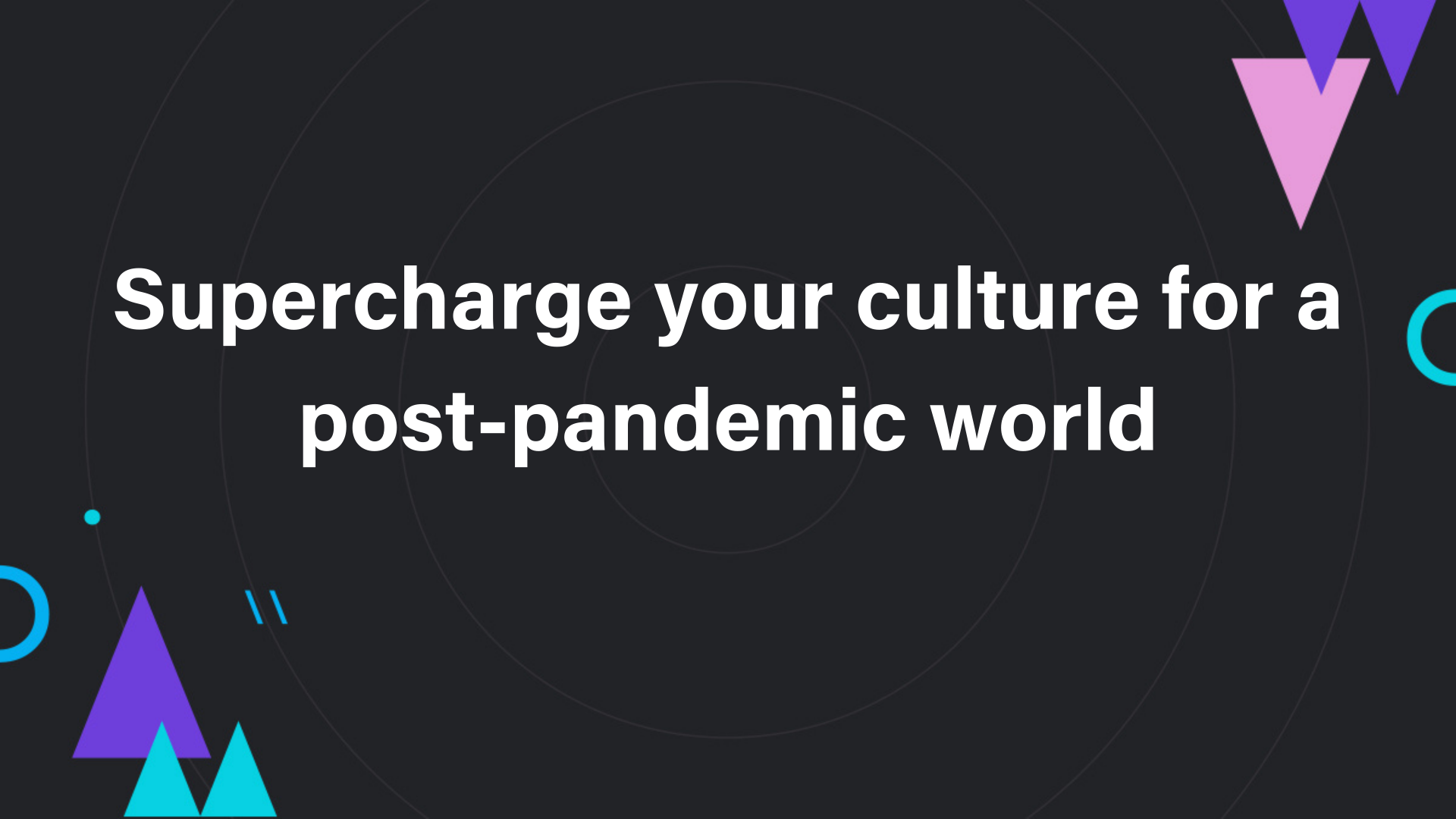 Supercharge your culture in a post-pandemic world